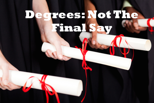 degrees are not the final say
